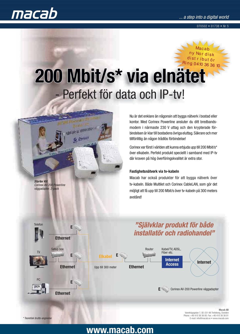 Med Corinex Powerline ansluter du ditt bredbandsmodem i närmaste 230 V uttag och den krypterade förbindelsen är klar till bostadens övriga eluttag.