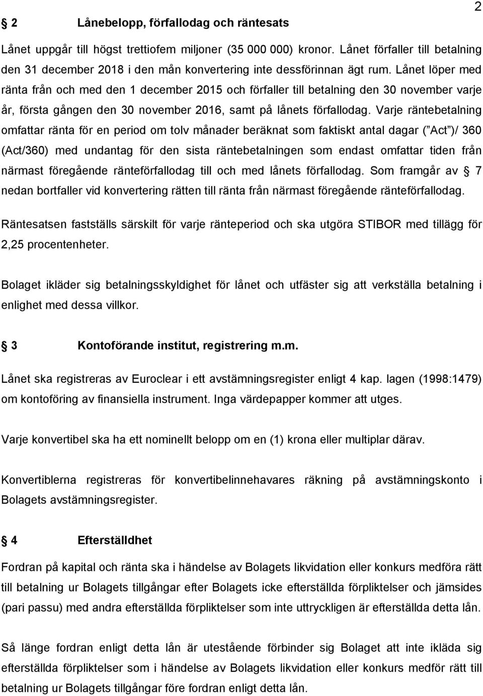 Lånet löper med ränta från och med den 1 december 2015 och förfaller till betalning den 30 november varje år, första gången den 30 november 2016, samt på lånets förfallodag.