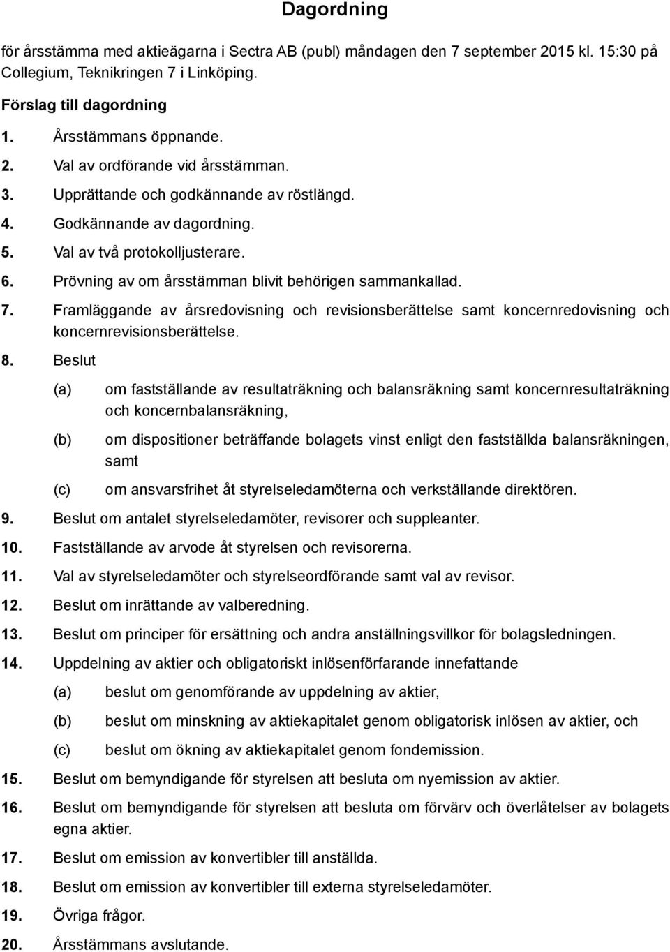 Framläggande av årsredovisning och revisionsberättelse samt koncernredovisning och koncernrevisionsberättelse. 8.