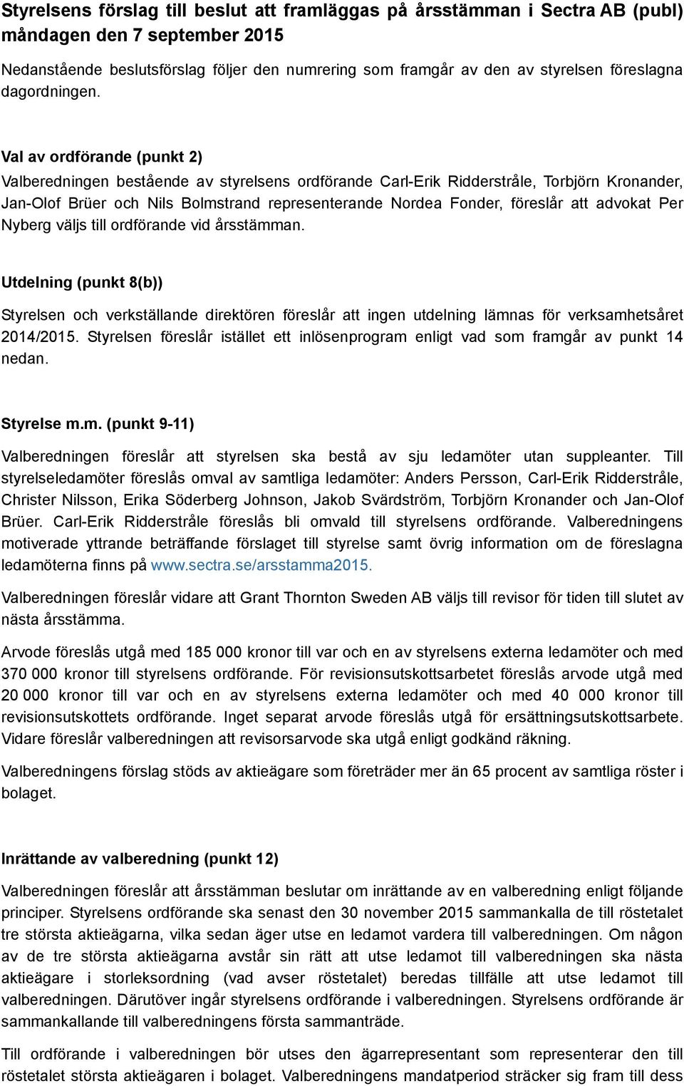 Val av ordförande (punkt 2) Valberedningen bestående av styrelsens ordförande Carl-Erik Ridderstråle, Torbjörn Kronander, Jan-Olof Brüer och Nils Bolmstrand representerande Nordea Fonder, föreslår