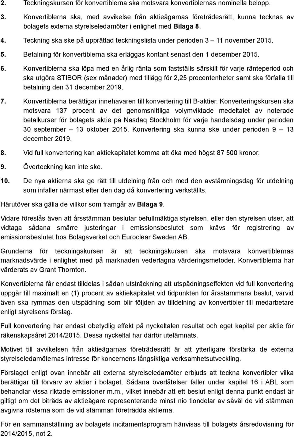 Teckning ska ske på upprättad teckningslista under perioden 3 11 november 2015. 5. Betalning för konvertiblerna ska erläggas kontant senast den 1 december 2015. 6.