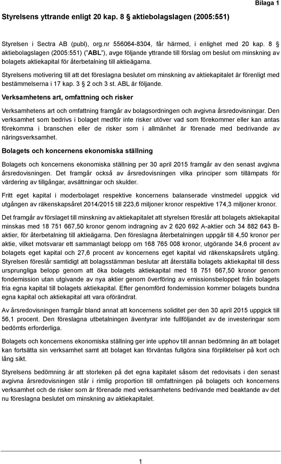 Styrelsens motivering till att det föreslagna beslutet om minskning av aktiekapitalet är förenligt med bestämmelserna i 17 kap. 3 2 och 3 st. ABL är följande.