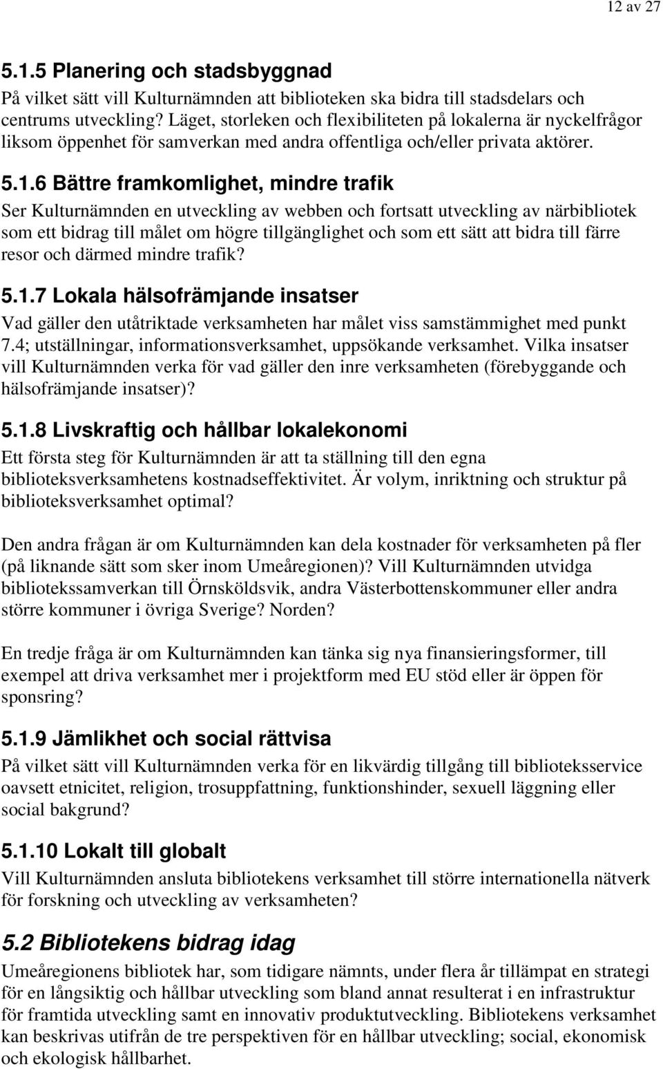 6 Bättre framkomlighet, mindre trafik Ser Kulturnämnden en utveckling av webben och fortsatt utveckling av närbibliotek som ett bidrag till målet om högre tillgänglighet och som ett sätt att bidra