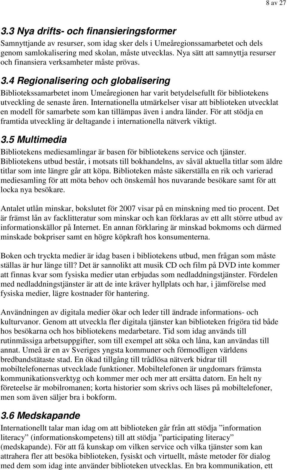 4 Regionalisering och globalisering Bibliotekssamarbetet inom Umeåregionen har varit betydelsefullt för bibliotekens utveckling de senaste åren.