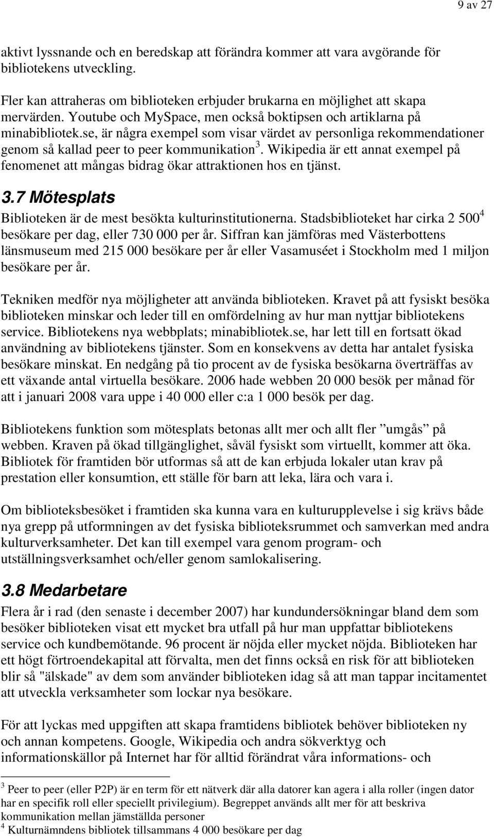 Wikipedia är ett annat exempel på fenomenet att mångas bidrag ökar attraktionen hos en tjänst. 3.7 Mötesplats Biblioteken är de mest besökta kulturinstitutionerna.