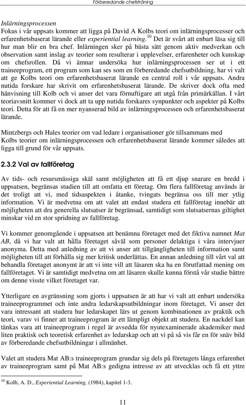 Inlärningen sker på bästa sätt genom aktiv medverkan och observation samt inslag av teorier som resulterar i upplevelser, erfarenheter och kunskap om chefsrollen.