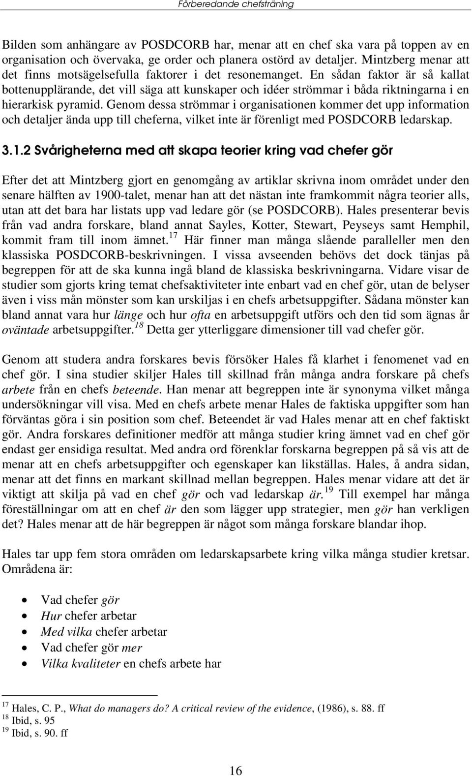 En sådan faktor är så kallat bottenupplärande, det vill säga att kunskaper och idéer strömmar i båda riktningarna i en hierarkisk pyramid.