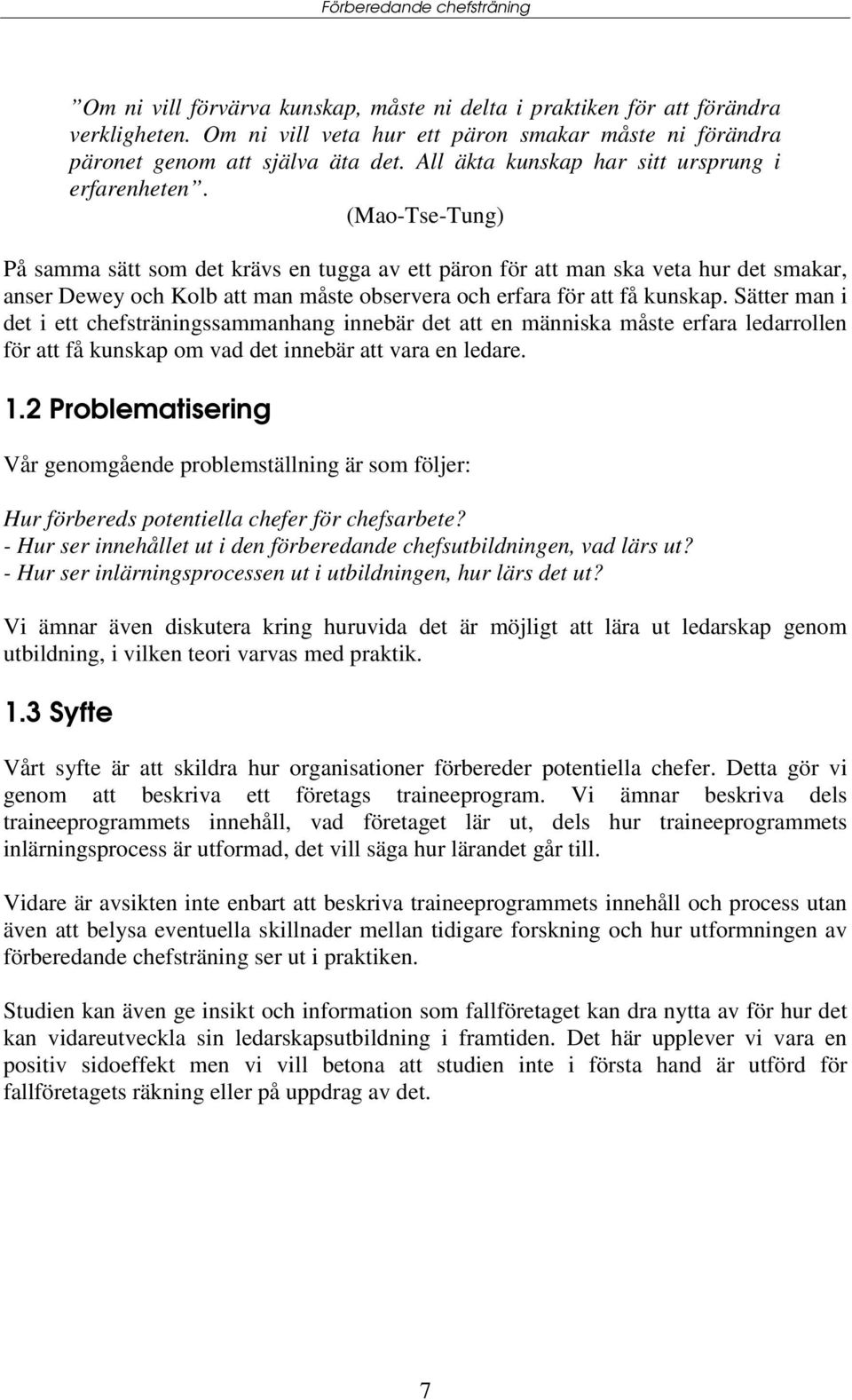 (Mao-Tse-Tung) På samma sätt som det krävs en tugga av ett päron för att man ska veta hur det smakar, anser Dewey och Kolb att man måste observera och erfara för att få kunskap.