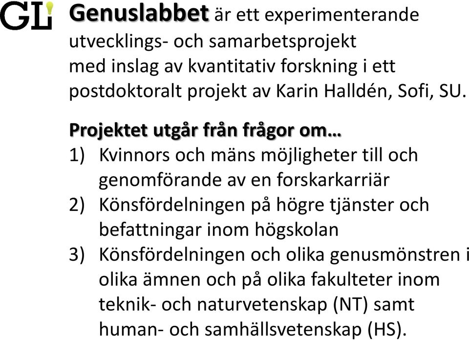 Projektet utgår från frågor om 1) Kvinnors och mäns möjligheter till och genomförande av en forskarkarriär 2)