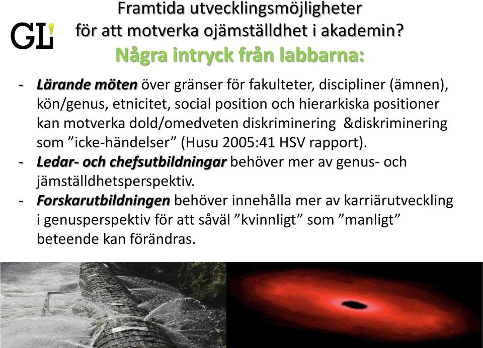 hierarkiska positioner kan motverka dold/omedveten diskriminering &diskriminering som icke-händelser (Husu 2005:41 HSV rapport).