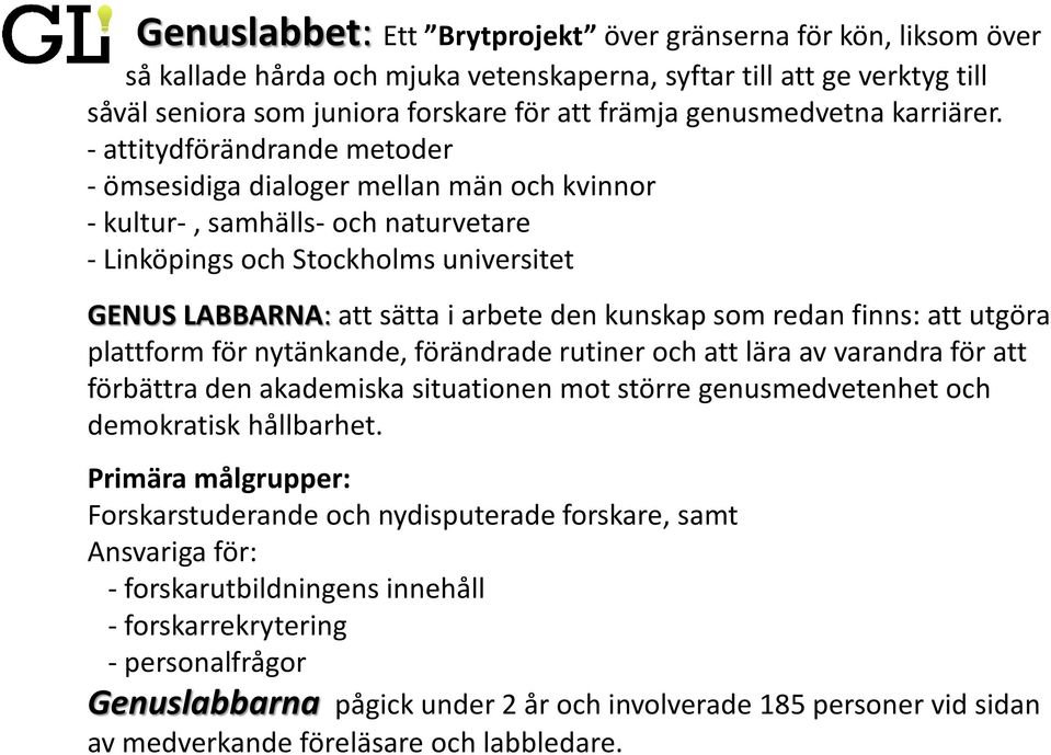 - attitydförändrande metoder - ömsesidiga dialoger mellan män och kvinnor - kultur-, samhälls- och naturvetare - Linköpings och Stockholms universitet GENUS LABBARNA: att sätta i arbete den kunskap