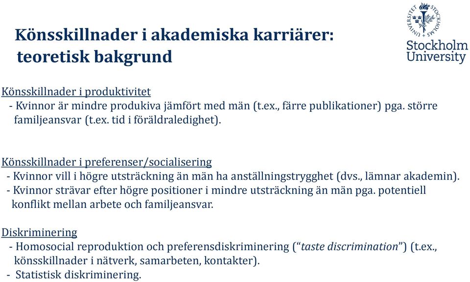 Könsskillnader i preferenser/socialisering - Kvinnor vill i högre utsträckning än män ha anställningstrygghet (dvs., lämnar akademin).