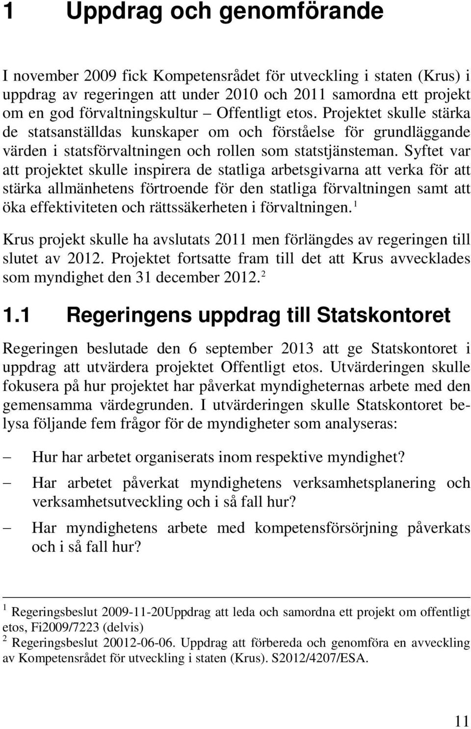 Syftet var att projektet skulle inspirera de statliga arbetsgivarna att verka för att stärka allmänhetens förtroende för den statliga förvaltningen samt att öka effektiviteten och rättssäkerheten i