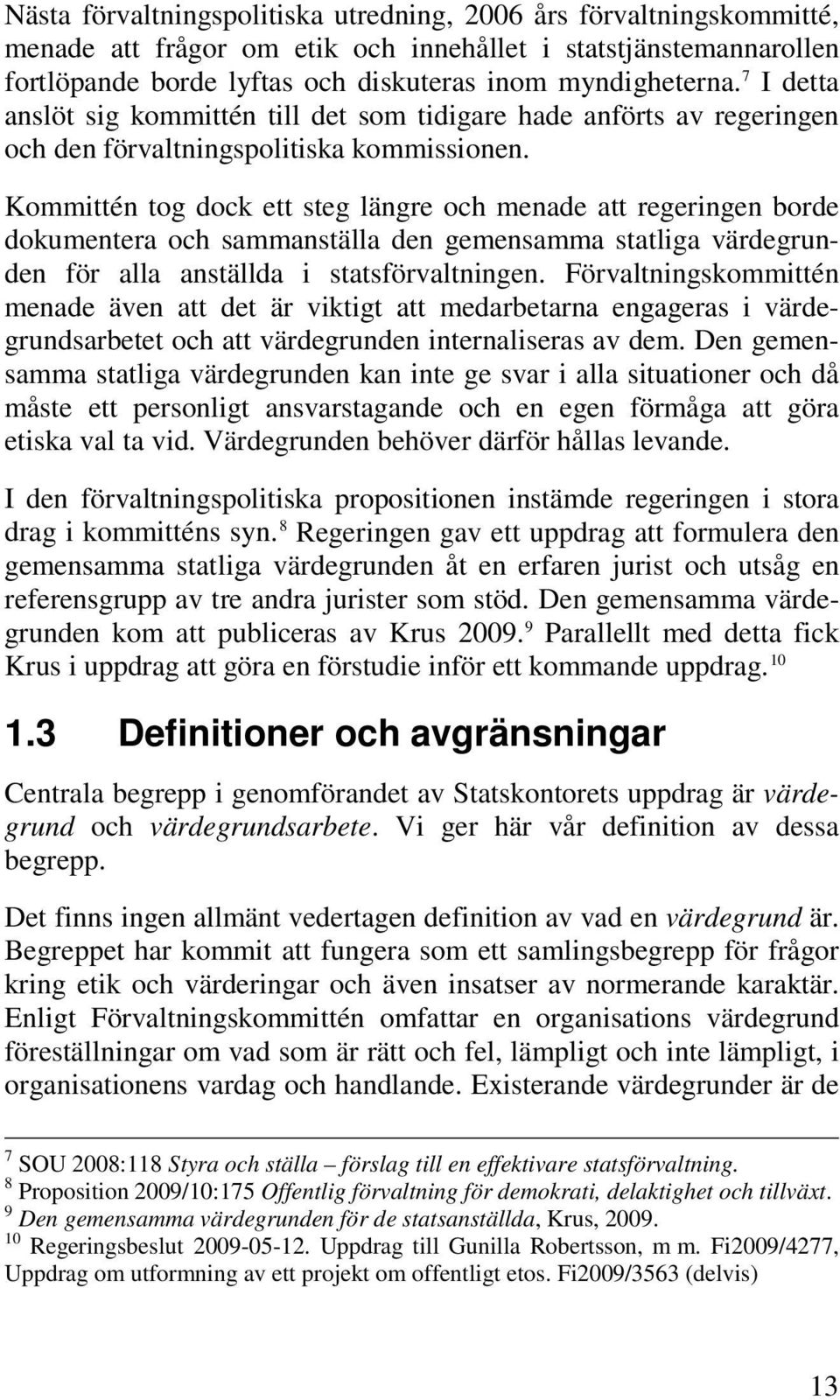 Kommittén tog dock ett steg längre och menade att regeringen borde dokumentera och sammanställa den gemensamma statliga värdegrunden för alla anställda i statsförvaltningen.