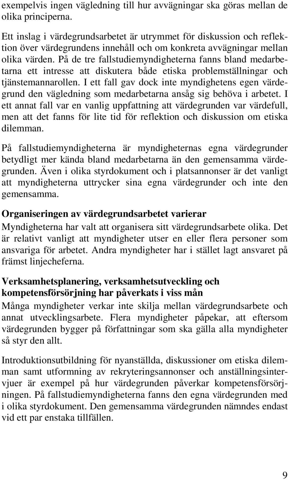 På de tre fallstudiemyndigheterna fanns bland medarbetarna ett intresse att diskutera både etiska problemställningar och tjänstemannarollen.