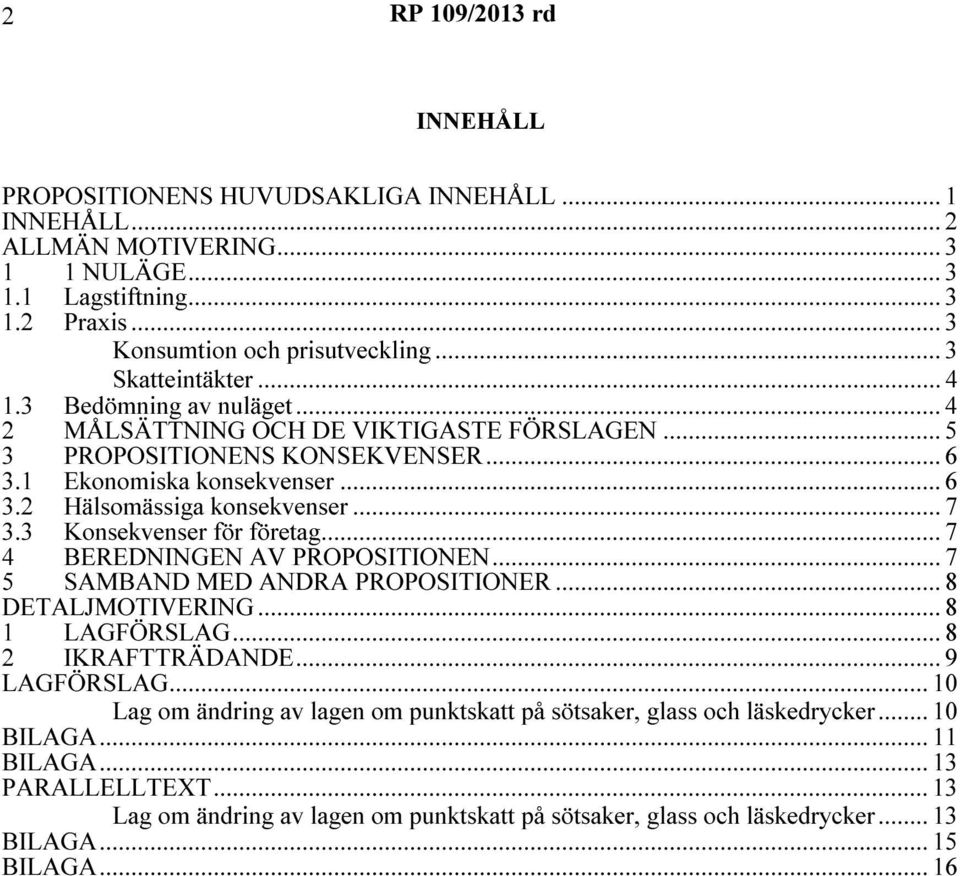 .. 7 3.3 Konsekvenser för företag... 7 4 BEREDNINGEN AV PROPOSITIONEN... 7 5 SAMBAND MED ANDRA PROPOSITIONER... 8 DETALJMOTIVERING... 8 1 LAGFÖRSLAG... 8 2 IKRAFTTRÄDANDE... 9 LAGFÖRSLAG.