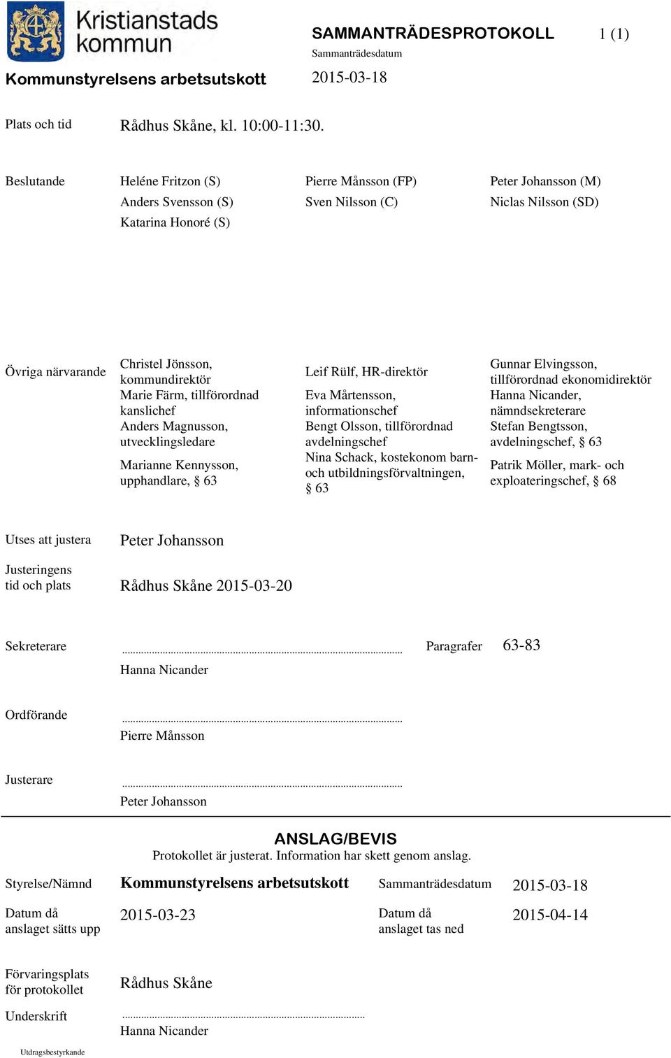 Marie Färm, tillförordnad kanslichef Anders Magnusson, utvecklingsledare Marianne Kennysson, upphandlare, 63 Leif Rülf, HR-direktör Eva Mårtensson, informationschef Bengt Olsson, tillförordnad