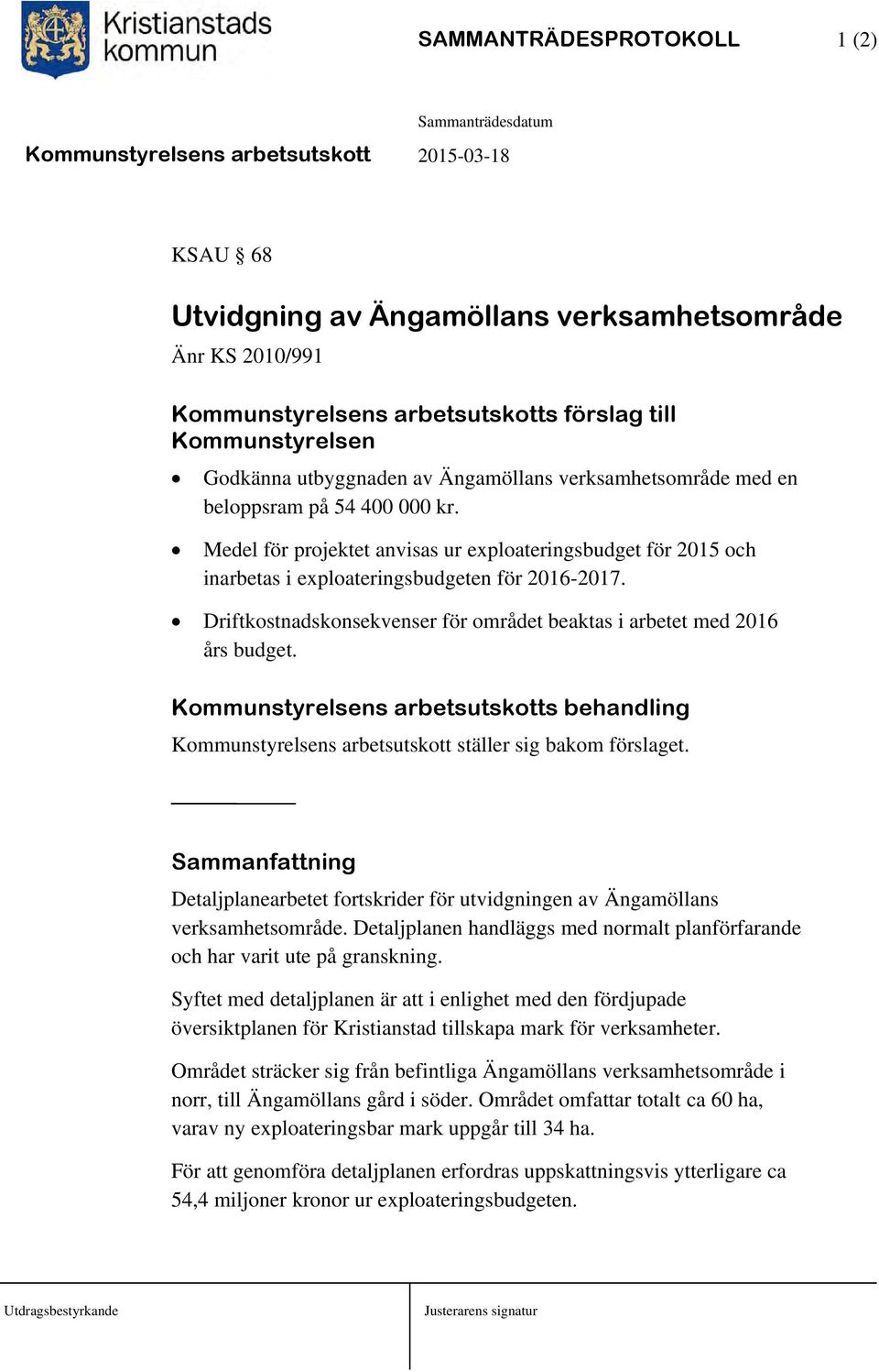 Driftkostnadskonsekvenser för området beaktas i arbetet med 2016 års budget. Kommunstyrelsens arbetsutskotts behandling Kommunstyrelsens arbetsutskott ställer sig bakom förslaget.