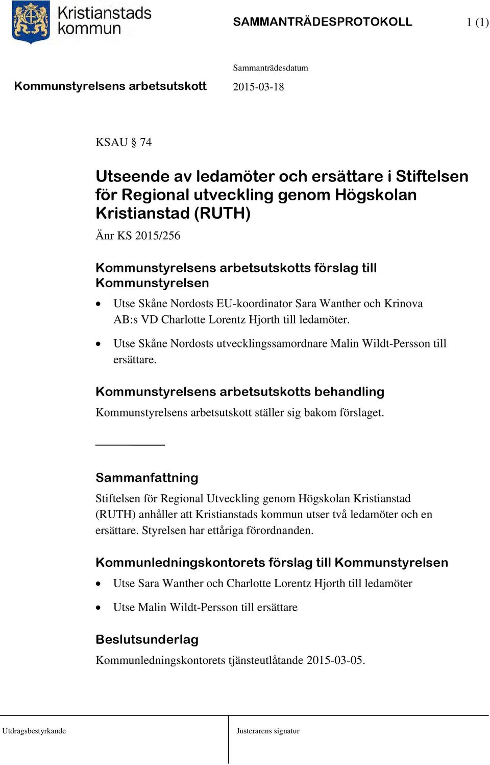 Utse Skåne Nordosts utvecklingssamordnare Malin Wildt-Persson till ersättare. Kommunstyrelsens arbetsutskotts behandling Kommunstyrelsens arbetsutskott ställer sig bakom förslaget.