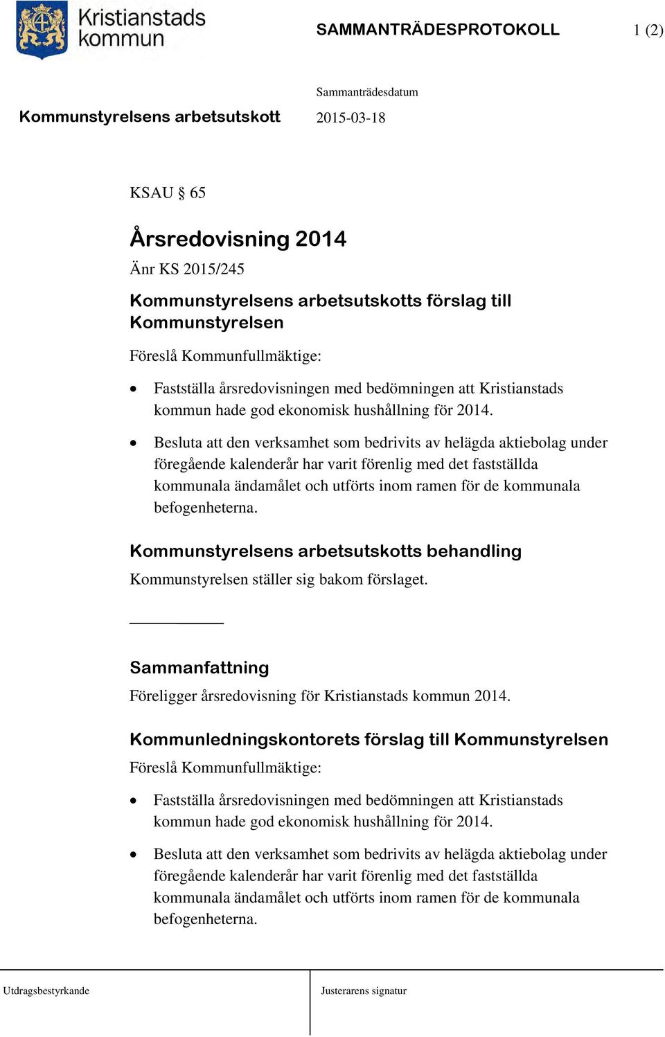 Besluta att den verksamhet som bedrivits av helägda aktiebolag under föregående kalenderår har varit förenlig med det fastställda kommunala ändamålet och utförts inom ramen för de kommunala
