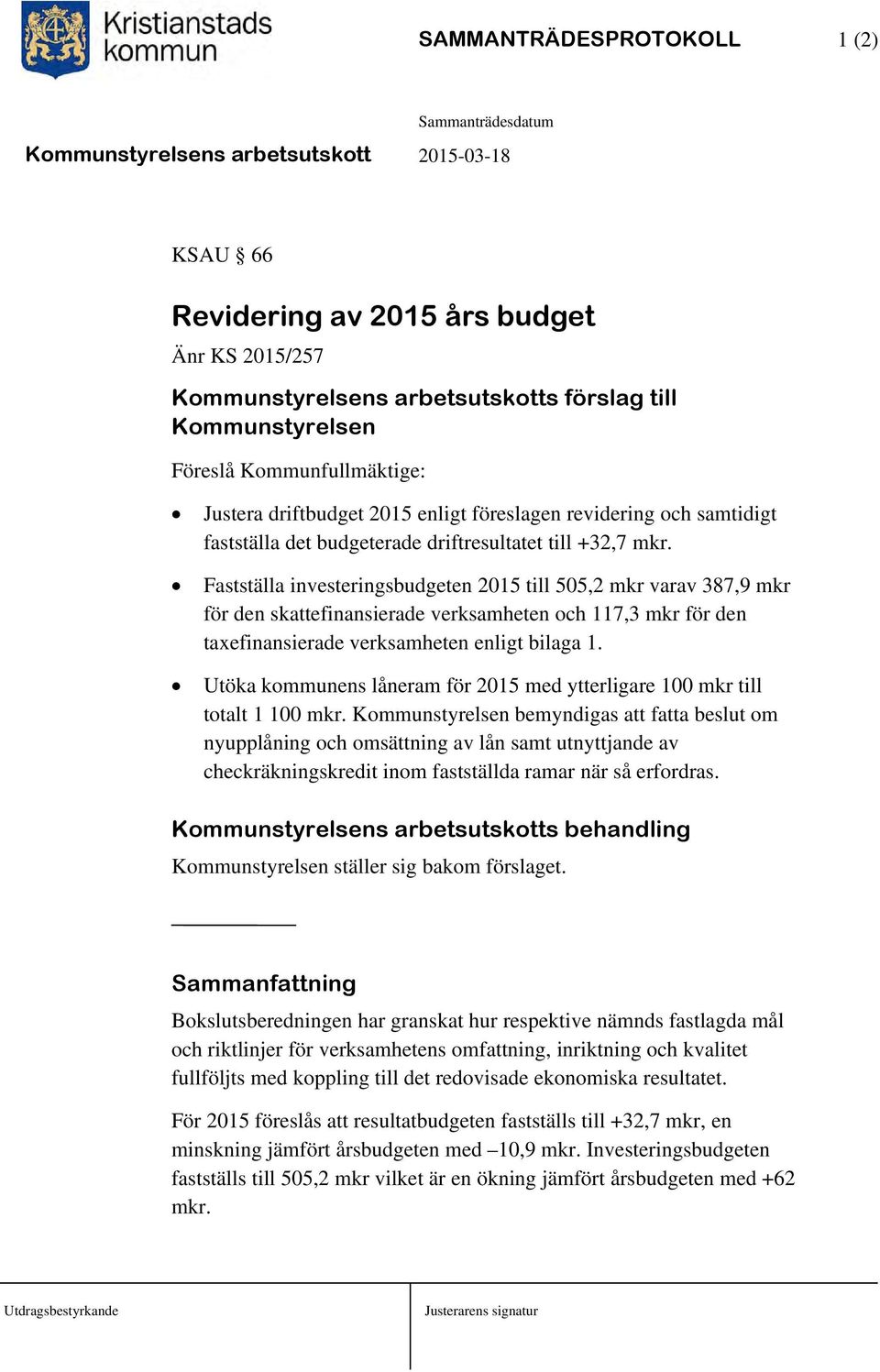 Fastställa investeringsbudgeten 2015 till 505,2 mkr varav 387,9 mkr för den skattefinansierade verksamheten och 117,3 mkr för den taxefinansierade verksamheten enligt bilaga 1.