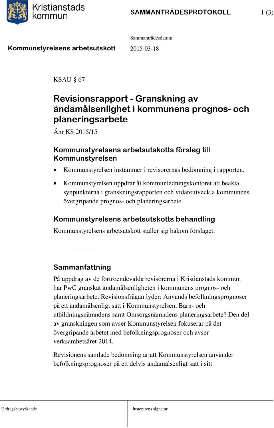 Kommunstyrelsen uppdrar åt kommunledningskontoret att beakta synpunkterna i granskningsrapporten och vidareutveckla kommunens övergripande prognos- och planeringsarbete.