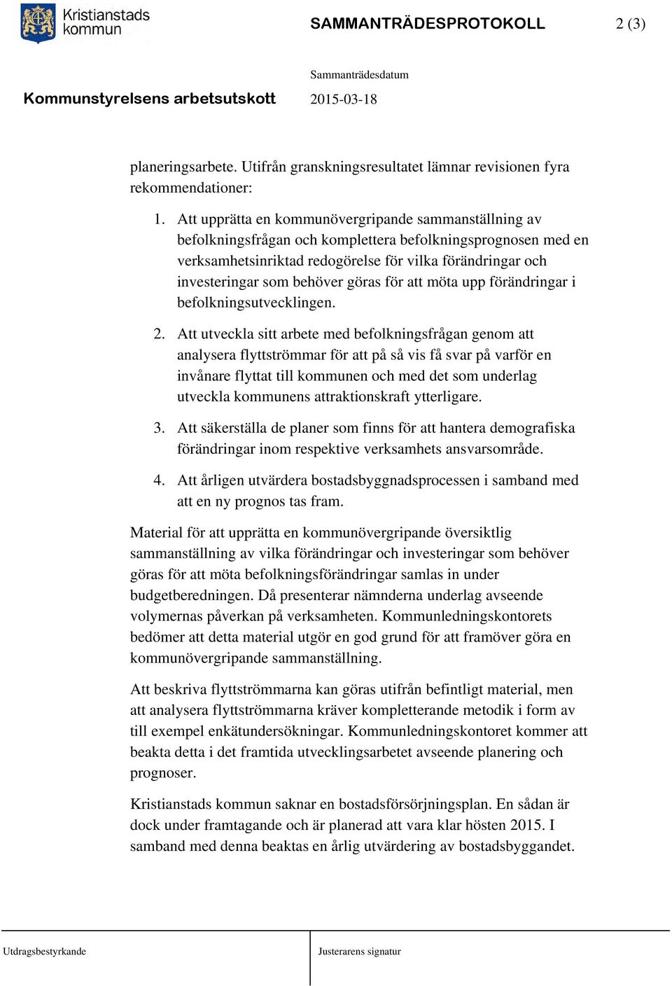 behöver göras för att möta upp förändringar i befolkningsutvecklingen. 2.