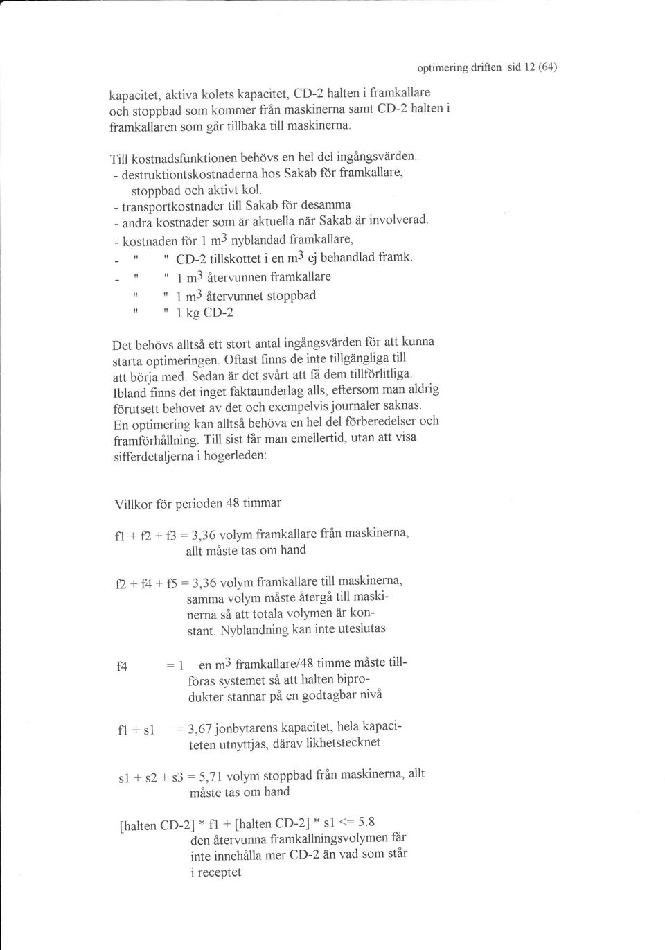 - transportkostnader till Sakab lor desarnma - andra kostnader som år aktuella når Sakab är involverad' - kostnaden for 1 m3 nyblandad framkallare, - " * CD-2tillskottet i en m3 ej behandlad framk' -