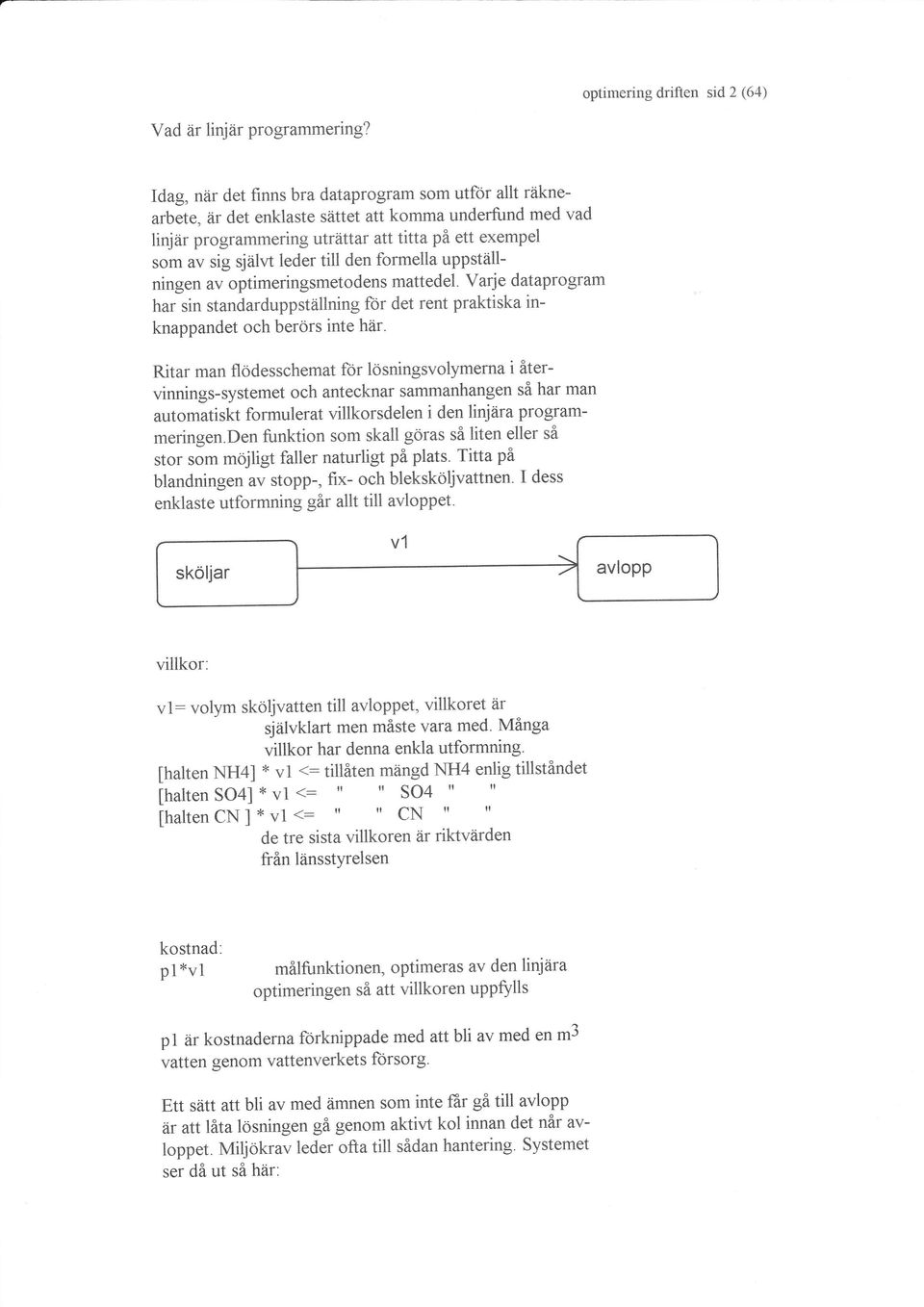 den formella uppstållningen av optimeringsmetodens mattedel. Varj e datapro gram har sin standarduppställning ör det rent praktiska inknappandet och berörs inte hår.