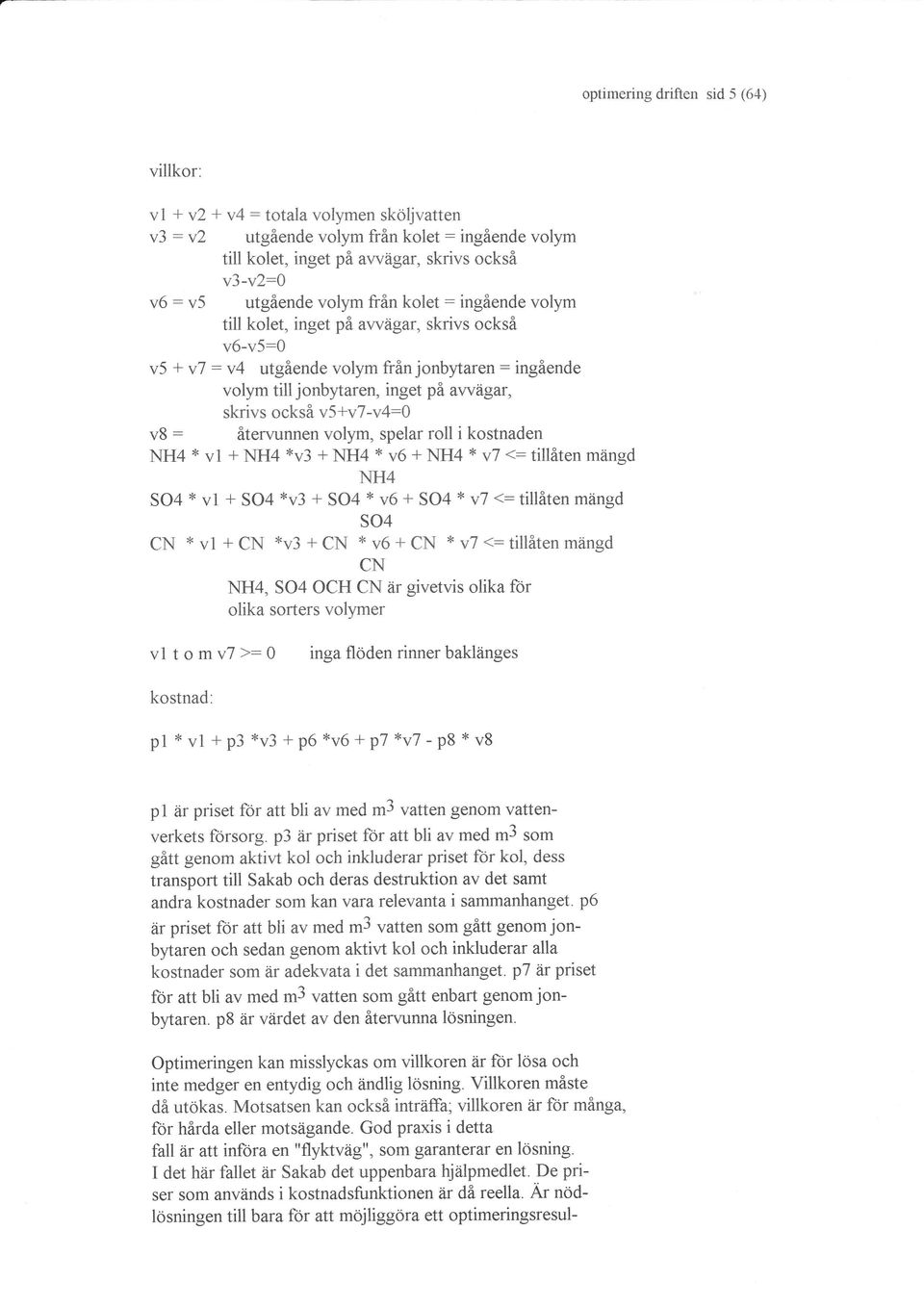 v5+v7-v4:0 återvunnen volym, spelar roll i kostnaden NH4 * vl + NH4 *v3 + NH4 * v6 + NH4 * yl {: tillåten mängd NH4 SO4 * v1 + SO4 *v3 * SO4 E v6 + 594 * v7 <: tillåten mängd s04 CN * vl + 911 *v3 -