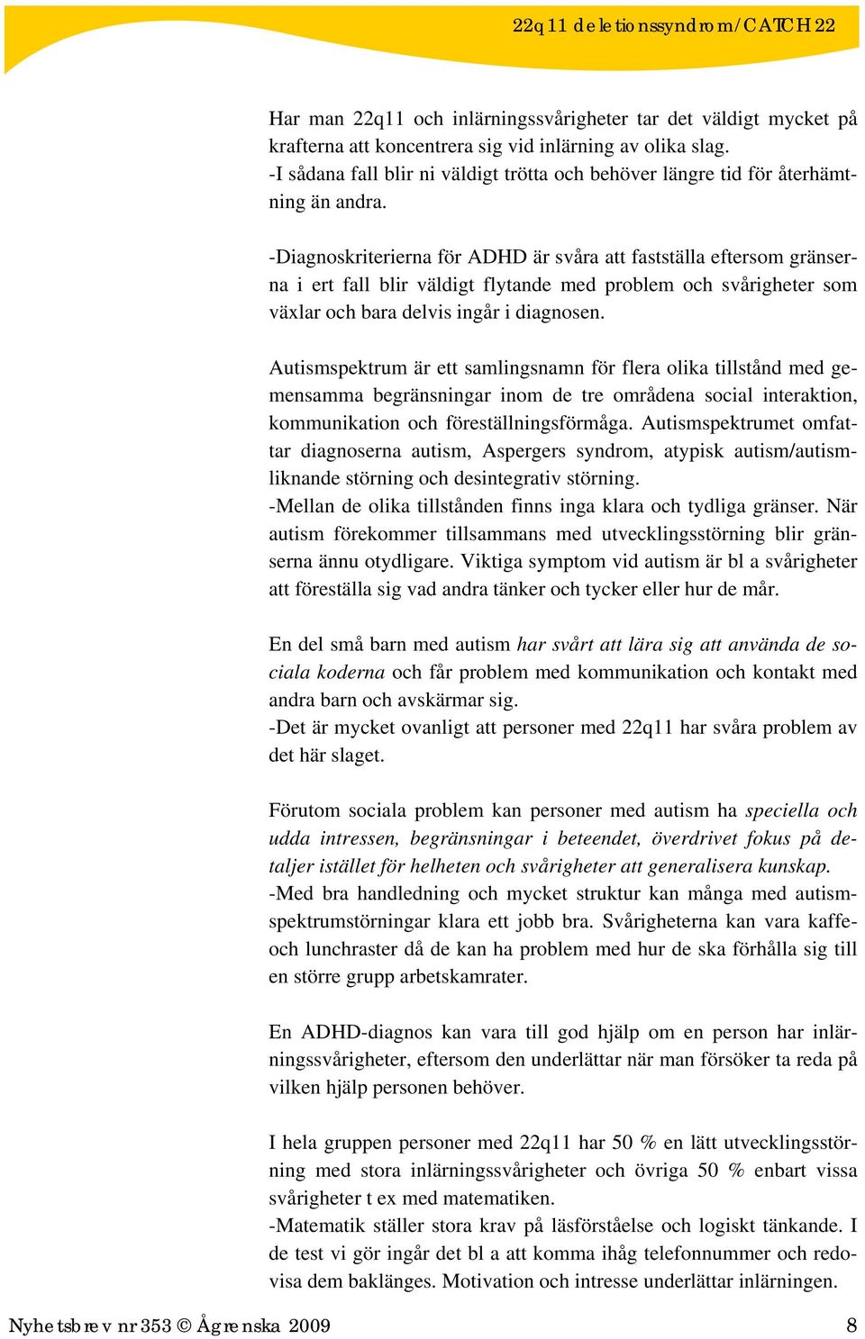 -Diagnoskriterierna för ADHD är svåra att fastställa eftersom gränserna i ert fall blir väldigt flytande med problem och svårigheter som växlar och bara delvis ingår i diagnosen.