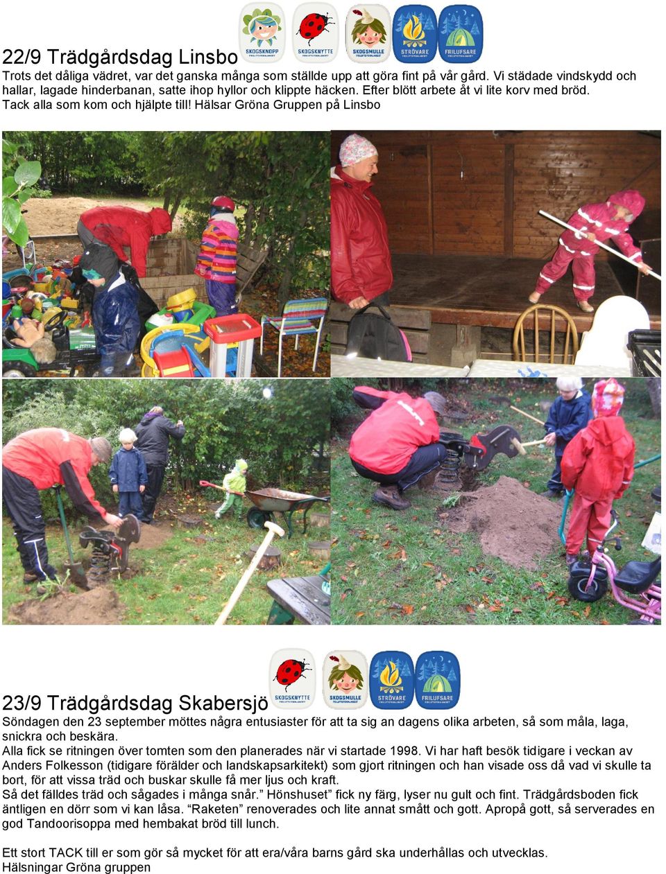 Hälsar Gröna Gruppen på Linsbo 23/9 Trädgårdsdag Skabersjö Söndagen den 23 september möttes några entusiaster för att ta sig an dagens olika arbeten, så som måla, laga, snickra och beskära.