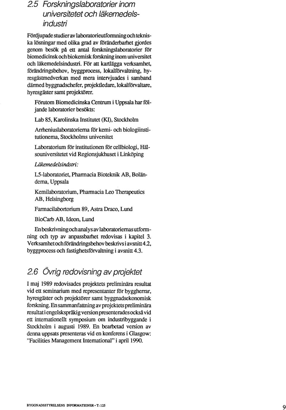 För att kartlägga verksamhet, förändringsbehov, byggprocess, lokalförvaltning, hyresgästmedverkan med mera intervjuades i samband därmed byggnadschefer, projektledare, lokalförvaltare, hyresgäster