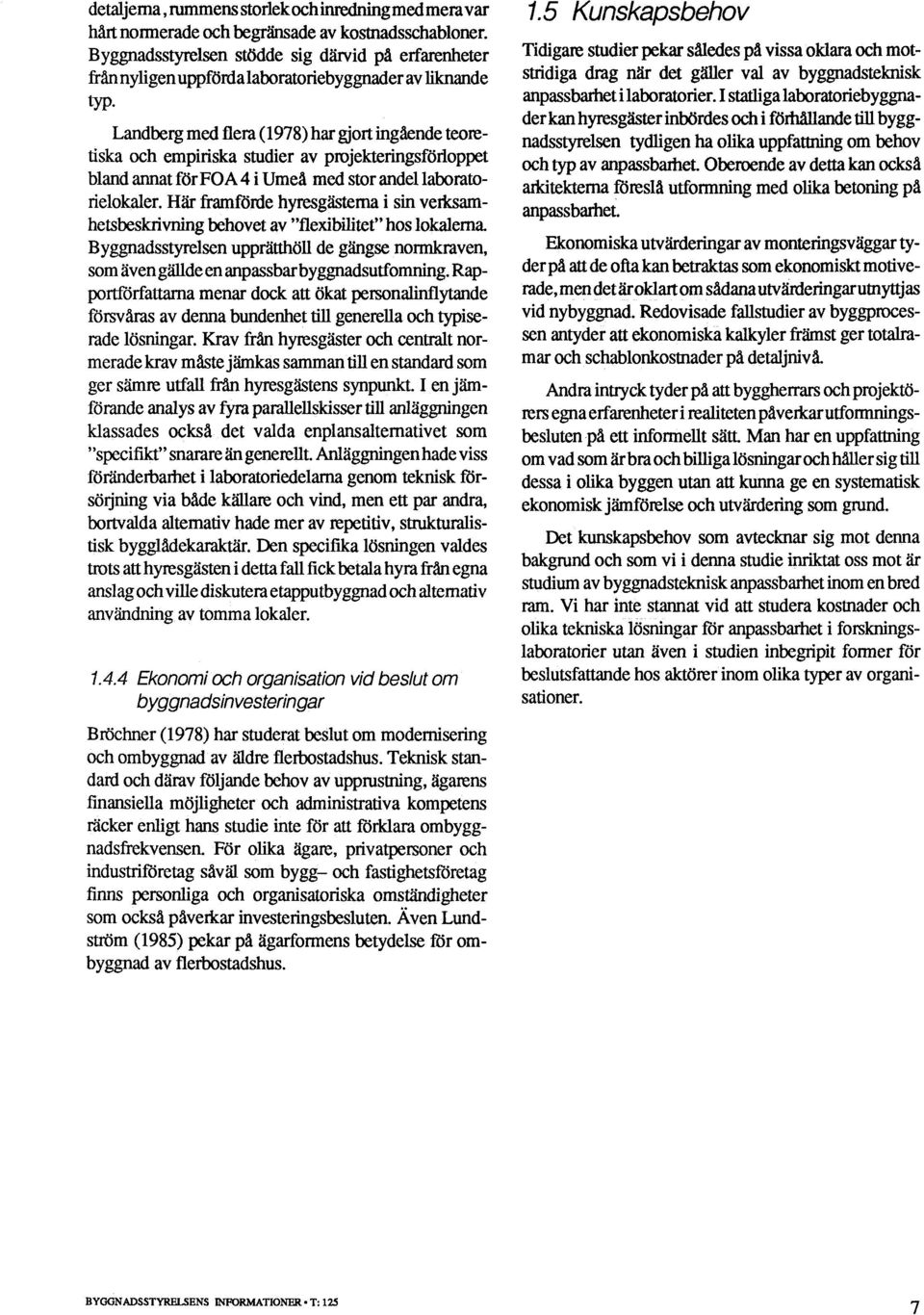 Landberg med flera (1978) har gjort ingående teoretiska och empiriska studier av projekteringsförloppet bland annat för FOA 4 i Umeå med stor andel laboratorielokaler.