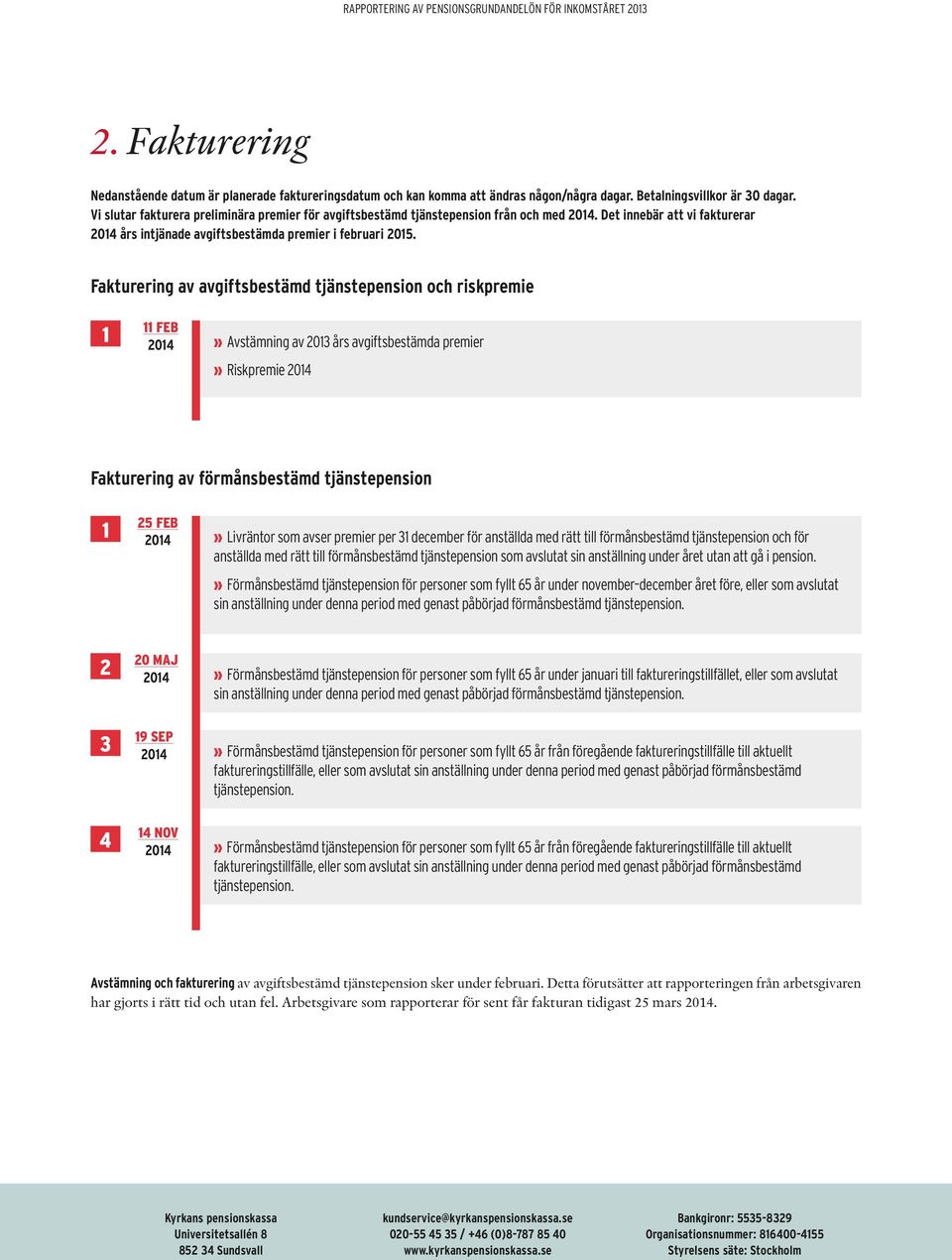 Fakturering av avgiftsbestämd tjänstepension och riskpremie 1 11 FEB» Avstämning av 2013 års avgiftsbestämda premier» Riskpremie Fakturering av förmånsbestämd tjänstepension 1 25 FEB» Livräntor som