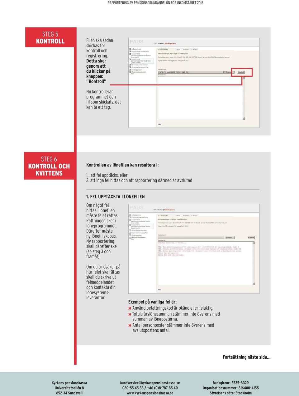 FEL UPPTÄCKTA I LÖNEFILEN Om något fel hittas i lönefilen måste felet rättas. Rättningen sker i löne programmet. Därefter måste ny lönefil skapas.