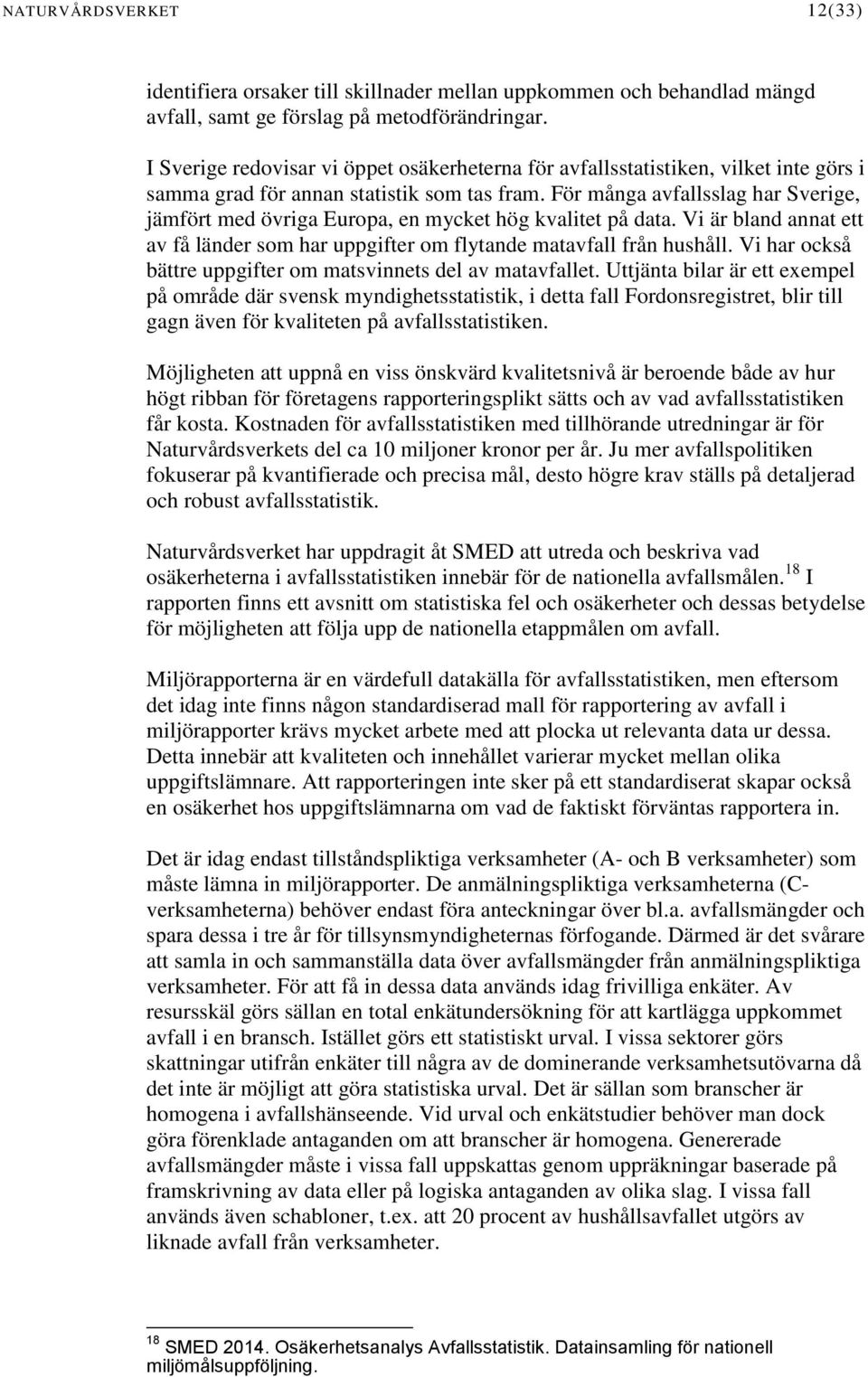 För många avfallsslag har Sverige, jämfört med övriga Europa, en mycket hög kvalitet på data. Vi är bland annat ett av få länder som har uppgifter om flytande matavfall från hushåll.