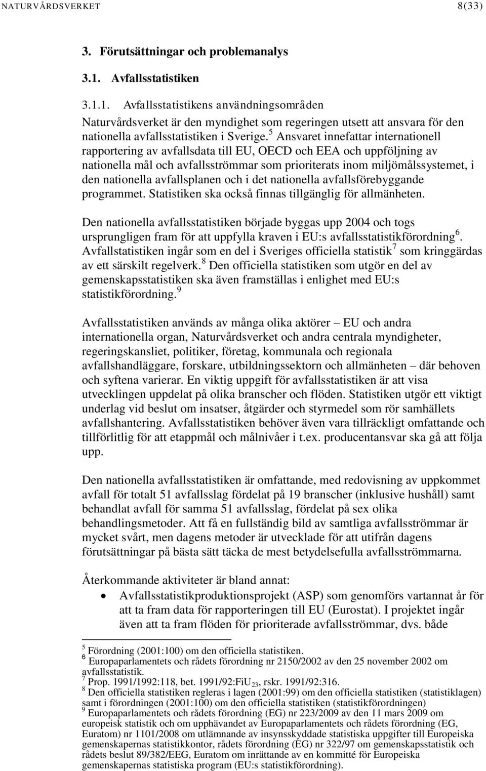 5 Ansvaret innefattar internationell rapportering av avfallsdata till EU, OECD och EEA och uppföljning av nationella mål och avfallsströmmar som prioriterats inom miljömålssystemet, i den nationella