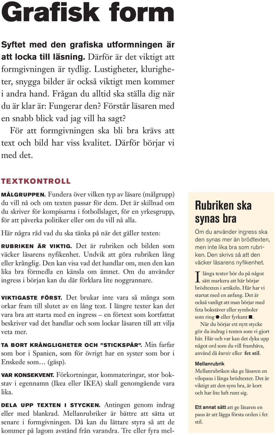 För att formgivningen ska li ra krävs att text och ild har viss kvalitet. Därför örjar vi med det. TEXTKONTROLL MÅLGRUPPEN.