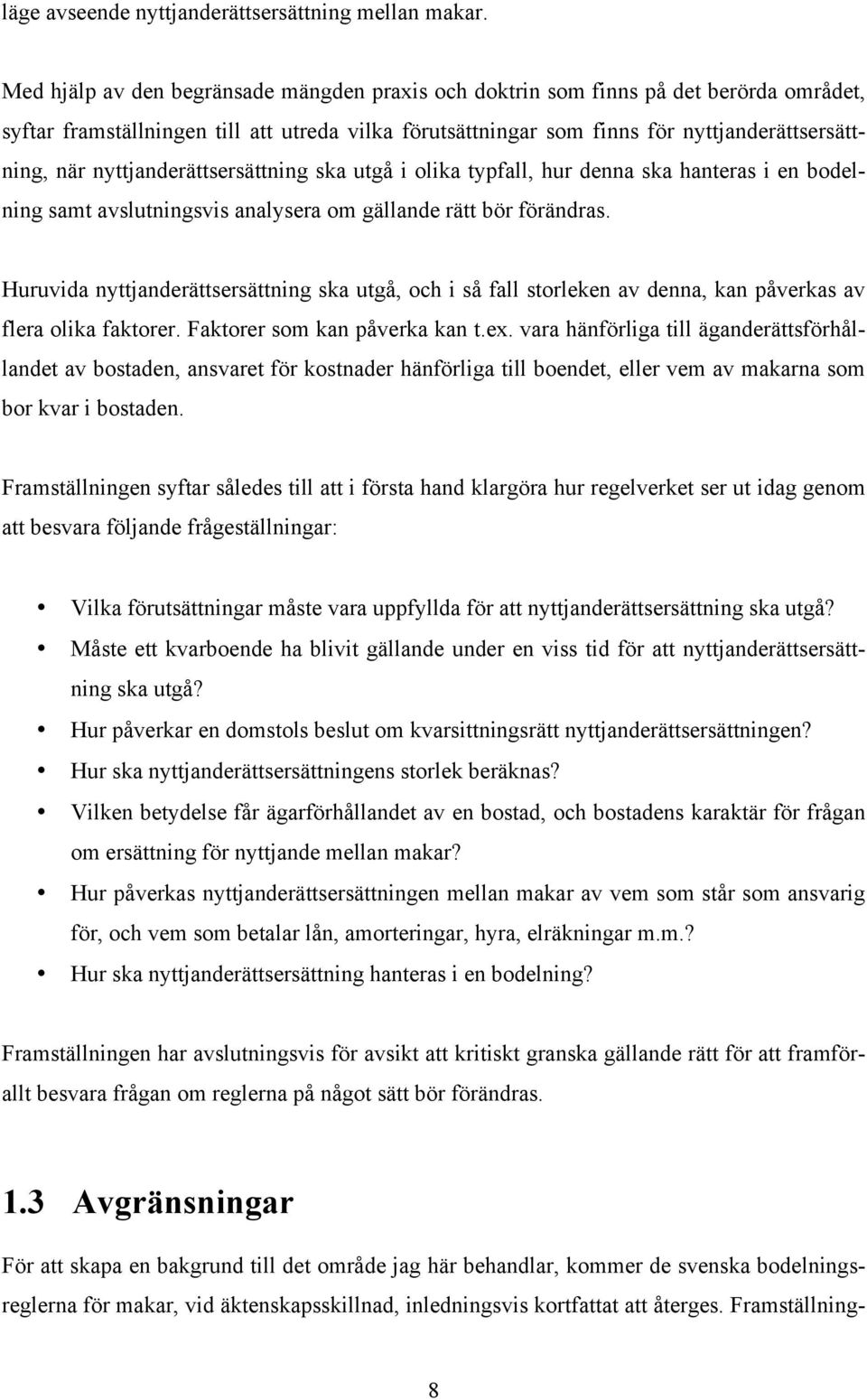 nyttjanderättsersättning ska utgå i olika typfall, hur denna ska hanteras i en bodelning samt avslutningsvis analysera om gällande rätt bör förändras.