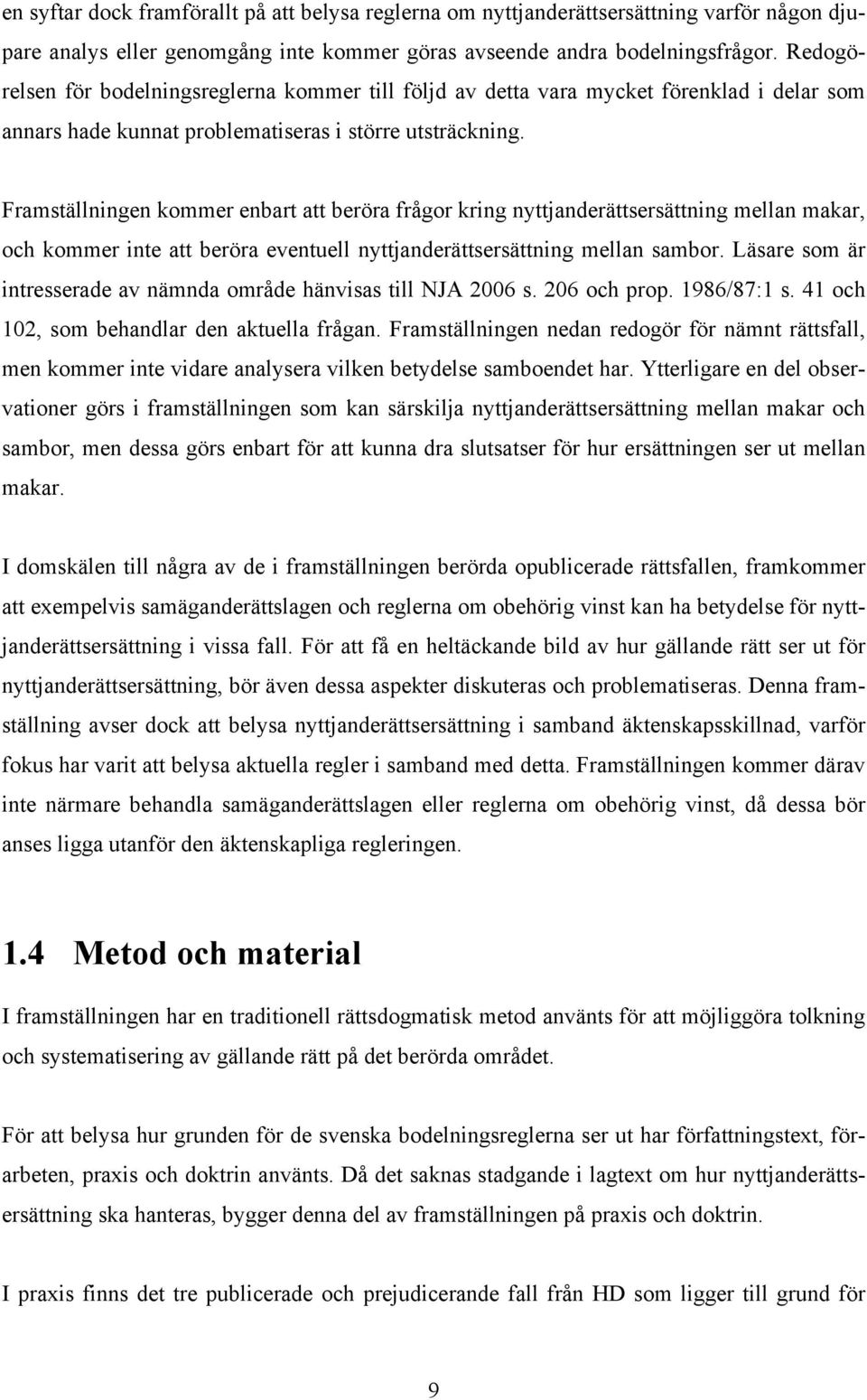 Framställningen kommer enbart att beröra frågor kring nyttjanderättsersättning mellan makar, och kommer inte att beröra eventuell nyttjanderättsersättning mellan sambor.