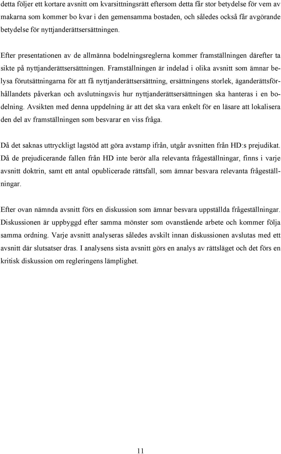 Framställningen är indelad i olika avsnitt som ämnar belysa förutsättningarna för att få nyttjanderättsersättning, ersättningens storlek, äganderättsförhållandets påverkan och avslutningsvis hur