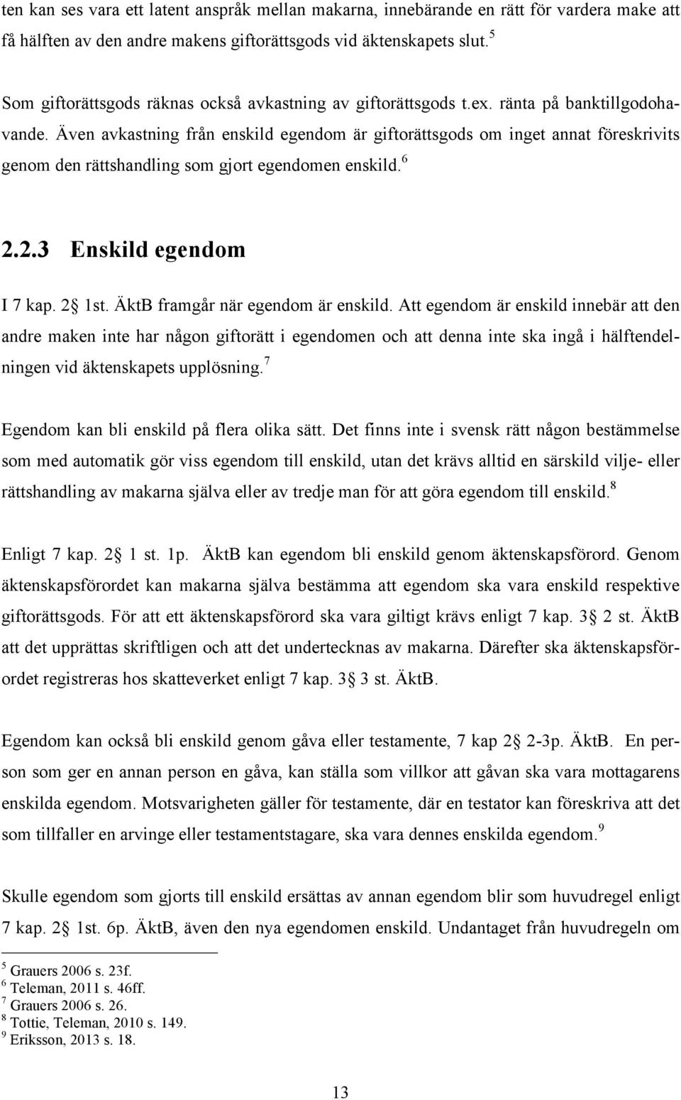 Även avkastning från enskild egendom är giftorättsgods om inget annat föreskrivits genom den rättshandling som gjort egendomen enskild. 6 2.2.3 Enskild egendom I 7 kap. 2 1st.