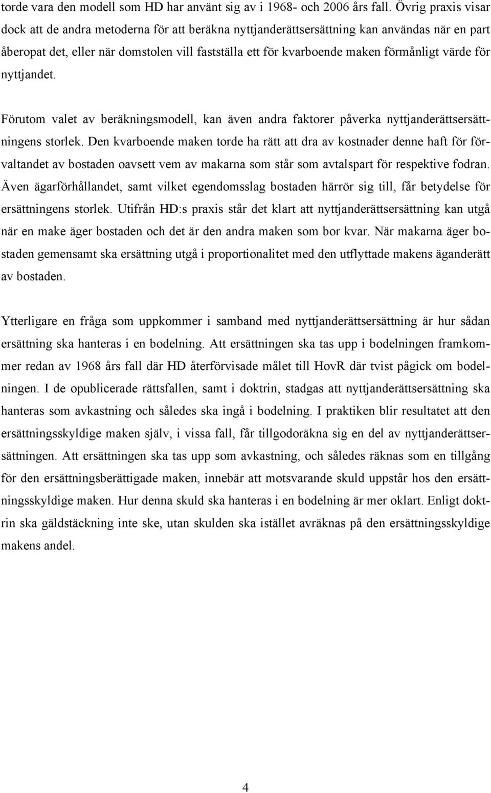 värde för nyttjandet. Förutom valet av beräkningsmodell, kan även andra faktorer påverka nyttjanderättsersättningens storlek.