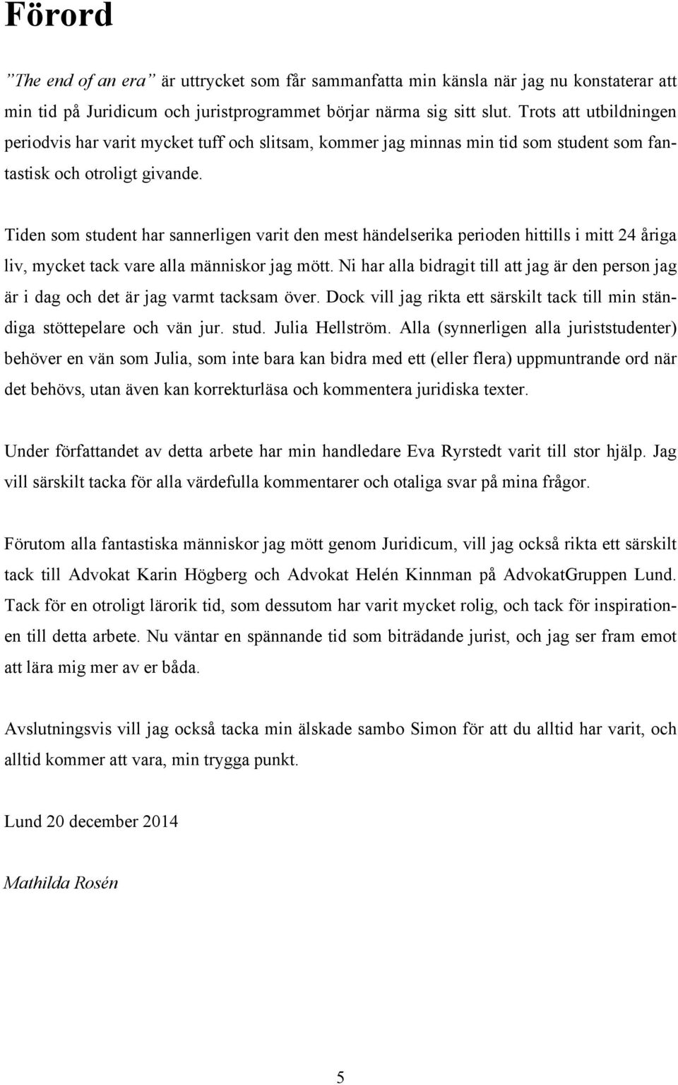 Tiden som student har sannerligen varit den mest händelserika perioden hittills i mitt 24 åriga liv, mycket tack vare alla människor jag mött.