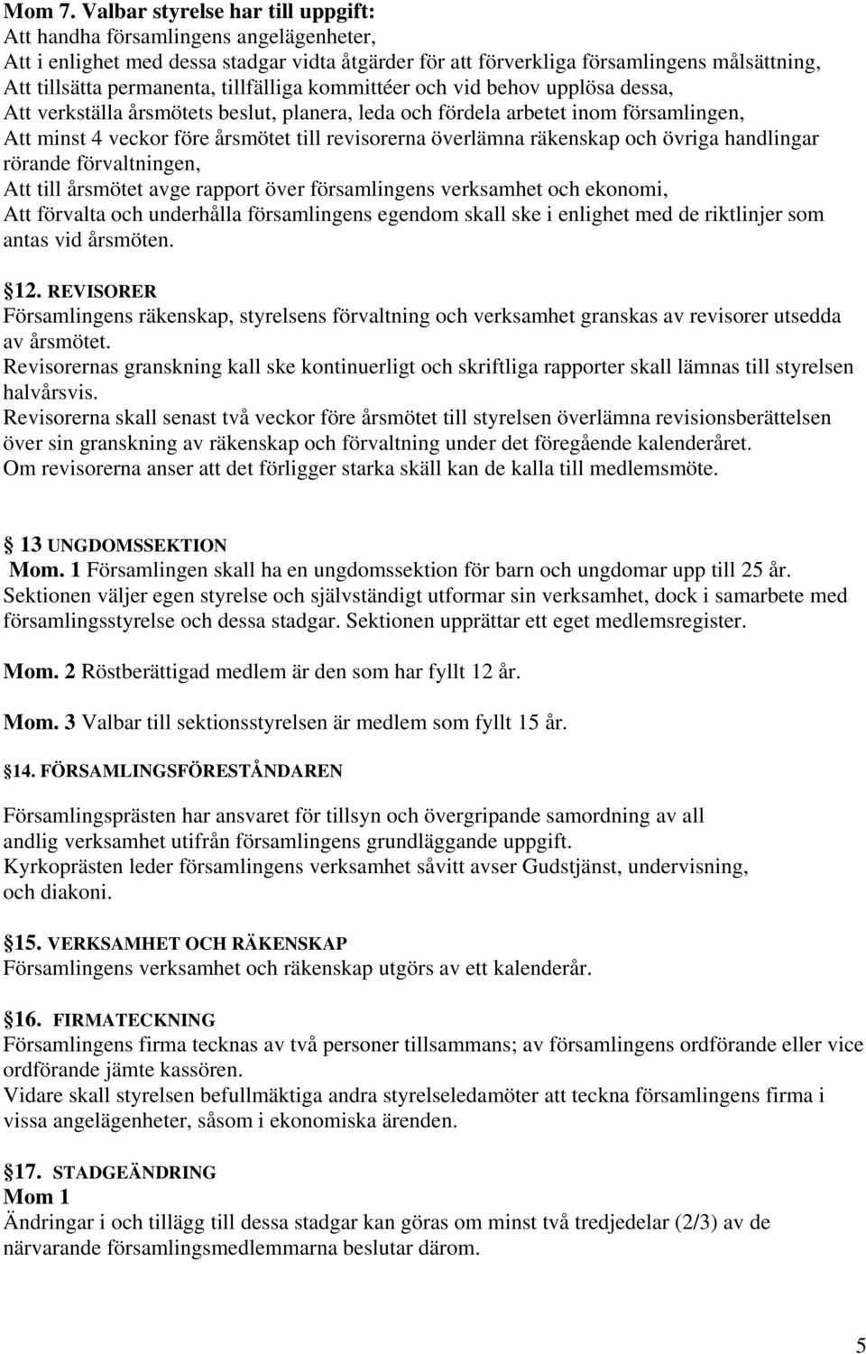 tillfälliga kommittéer och vid behov upplösa dessa, Att verkställa årsmötets beslut, planera, leda och fördela arbetet inom församlingen, Att minst 4 veckor före årsmötet till revisorerna överlämna