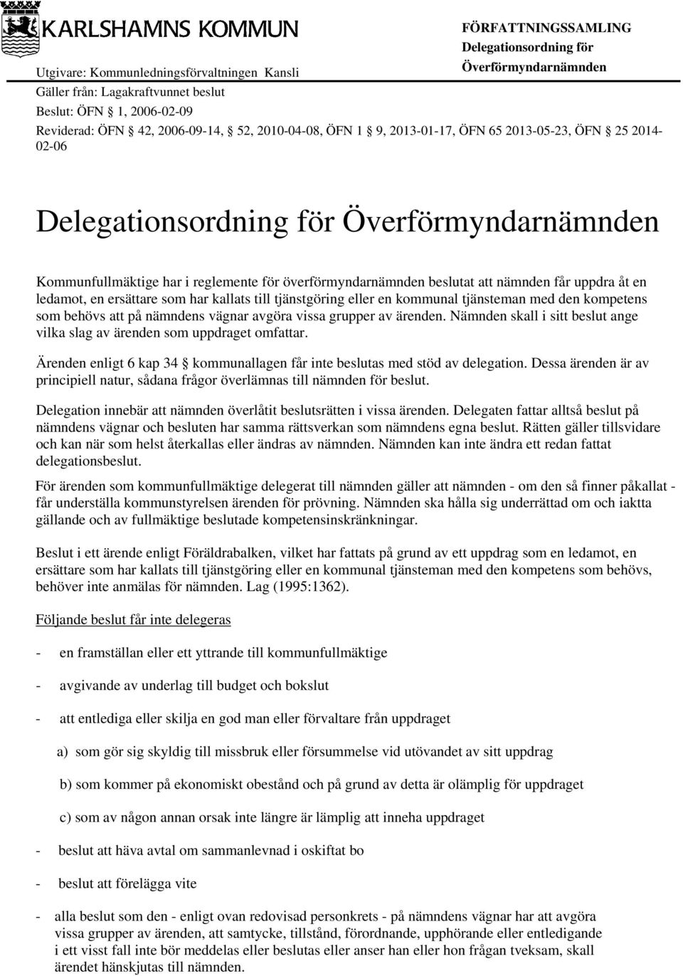 med den kompetens som behövs att på nämndens vägnar avgöra vissa grupper av ärenden. en skall i sitt beslut ange vilka slag av ärenden som uppdraget omfattar.