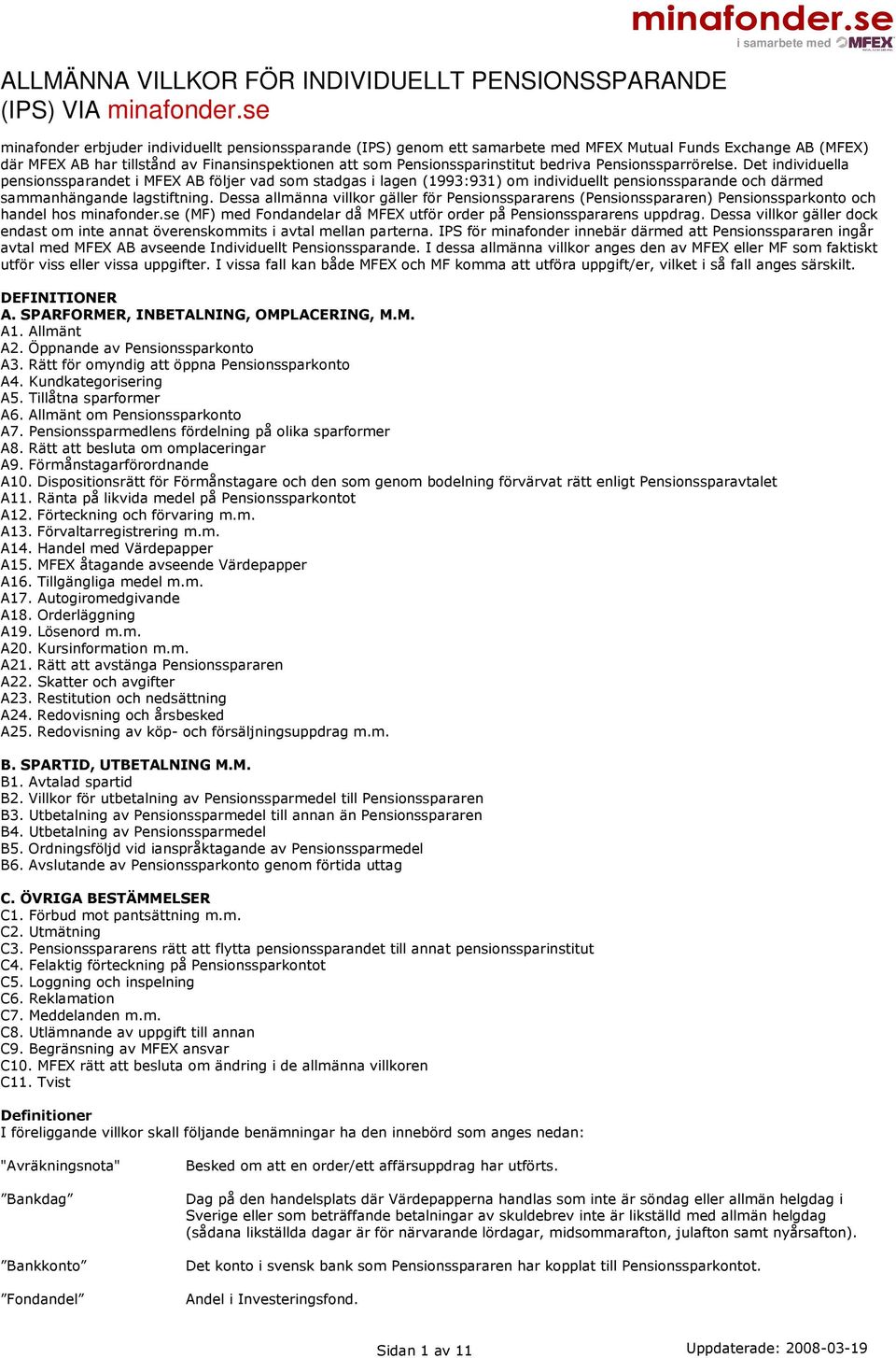 bedriva Pensionssparrörelse. Det individuella pensionssparandet i MFEX AB följer vad som stadgas i lagen (1993:931) om individuellt pensionssparande och därmed sammanhängande lagstiftning.