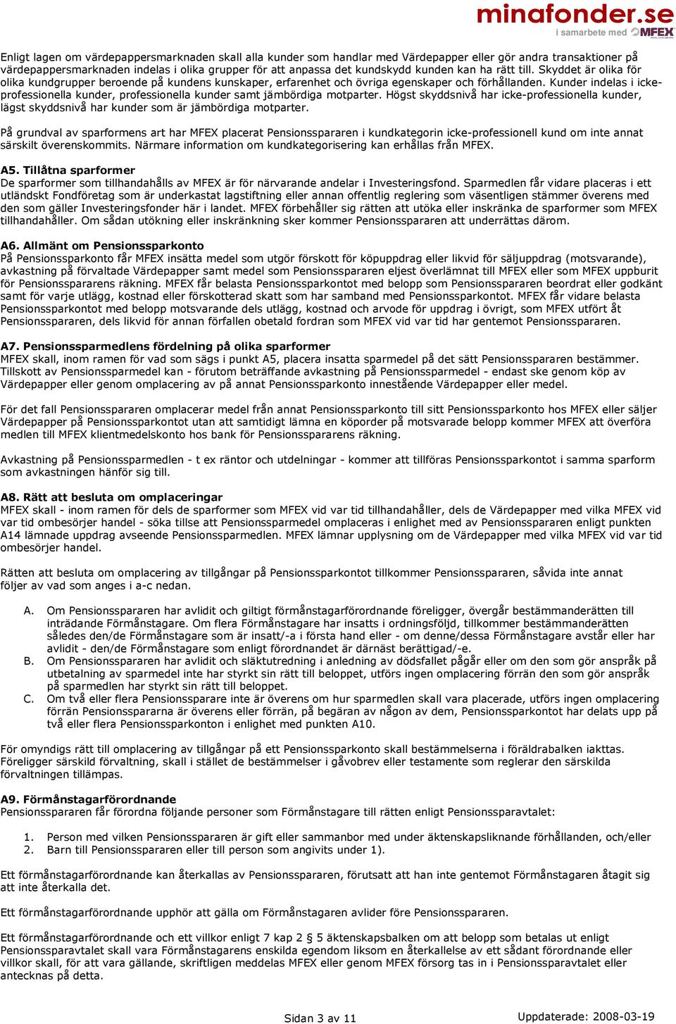 Kunder indelas i ickeprofessionella kunder, professionella kunder samt jämbördiga motparter. Högst skyddsnivå har icke-professionella kunder, lägst skyddsnivå har kunder som är jämbördiga motparter.