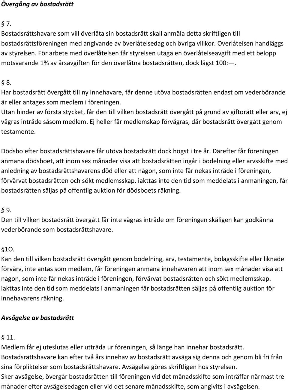 8. Har bostadsrätt övergått tili ny innehavare, får denne utöva bostadsrätten endast om vederbörande är eller antages som medlem i föreningen.